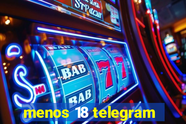 menos 18 telegram